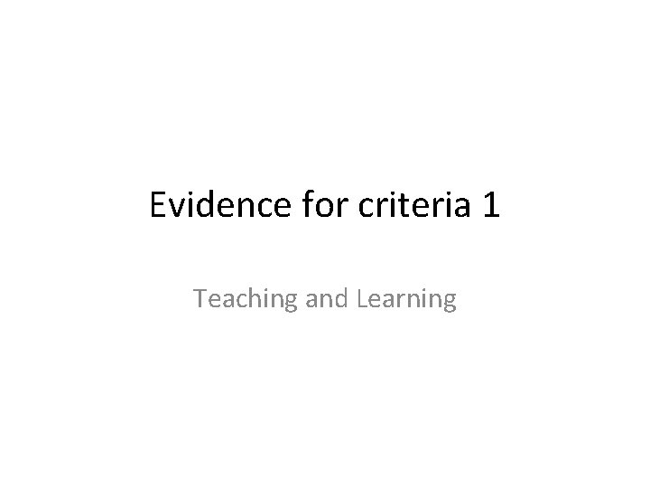 Evidence for criteria 1 Teaching and Learning 