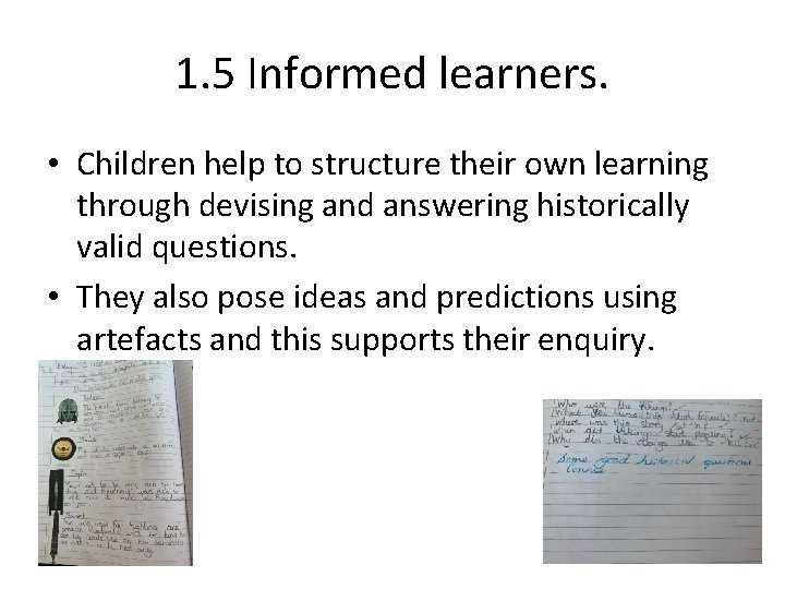1. 5 Informed learners. • Children help to structure their own learning through devising