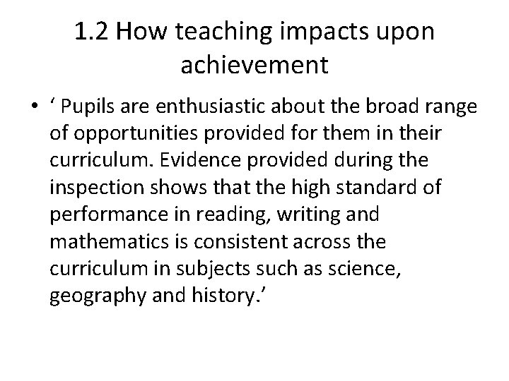 1. 2 How teaching impacts upon achievement • ‘ Pupils are enthusiastic about the