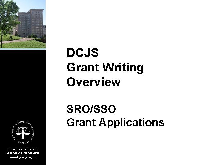 DCJS Grant Writing Overview SRO/SSO Grant Applications Virginia Department of Criminal Justice Services www.