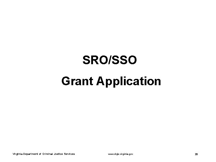 SRO/SSO Grant Application Virginia Department of Criminal Justice Services www. dcjs. virginia. gov 20