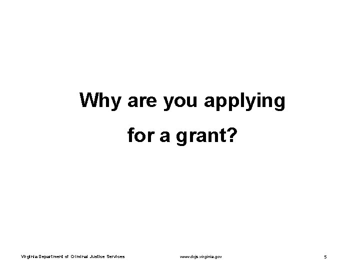 Why are you applying for a grant? Virginia Department of Criminal Justice Services www.