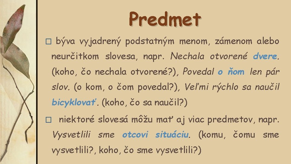 Predmet � býva vyjadrený podstatným menom, zámenom alebo neurčitkom slovesa, napr. Nechala otvorené dvere.