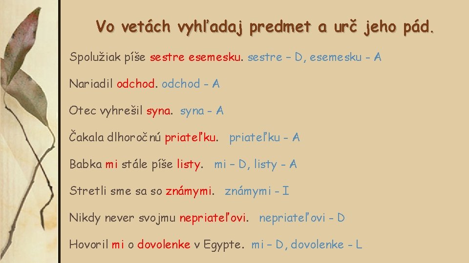 Vo vetách vyhľadaj predmet a urč jeho pád. Spolužiak píše sestre esemesku. sestre –