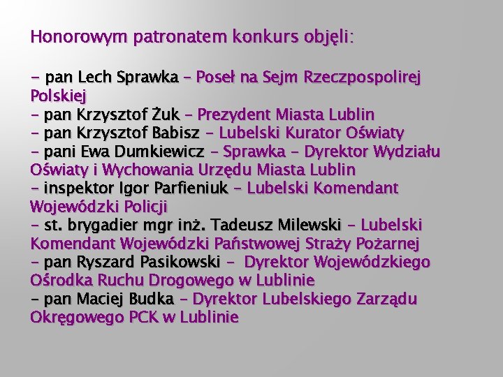 Honorowym patronatem konkurs objęli: - pan Lech Sprawka – Poseł na Sejm Rzeczpospolirej Polskiej