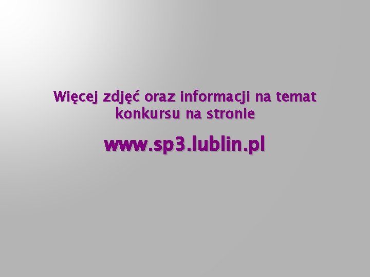 Więcej zdjęć oraz informacji na temat konkursu na stronie www. sp 3. lublin. pl