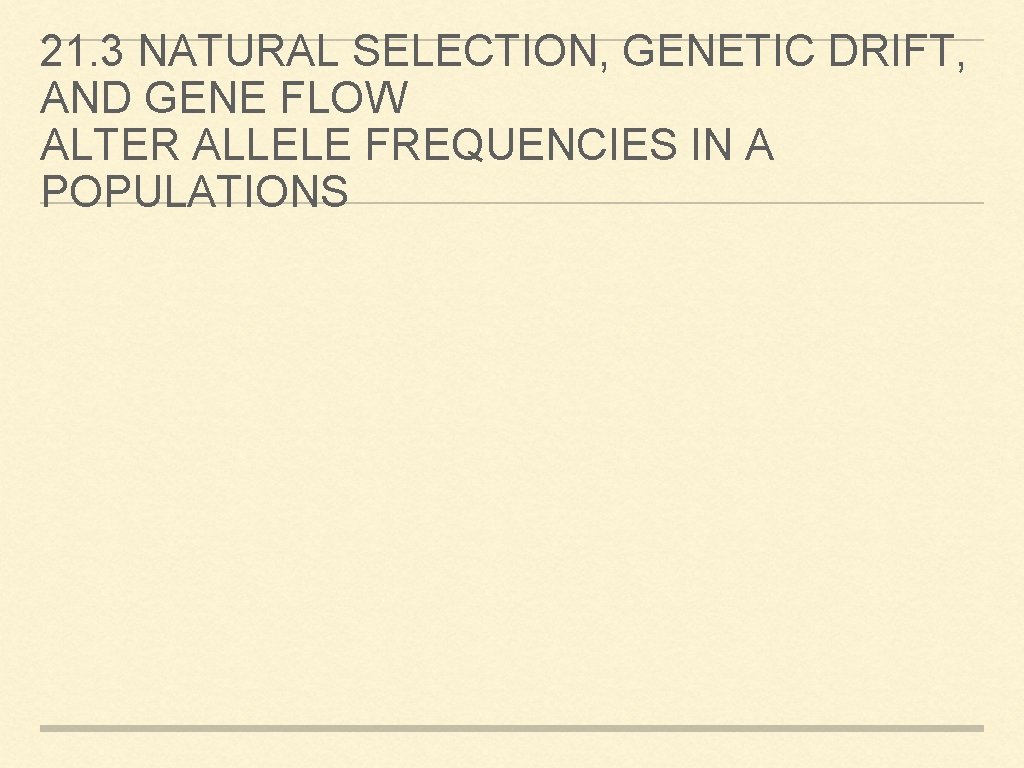 21. 3 NATURAL SELECTION, GENETIC DRIFT, AND GENE FLOW ALTER ALLELE FREQUENCIES IN A