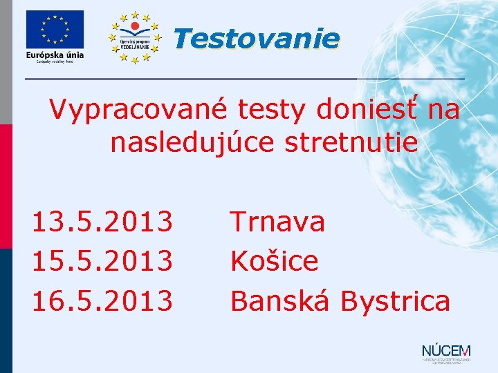 Testovanie Vypracované testy doniesť na nasledujúce stretnutie 13. 5. 2013 15. 5. 2013 16.