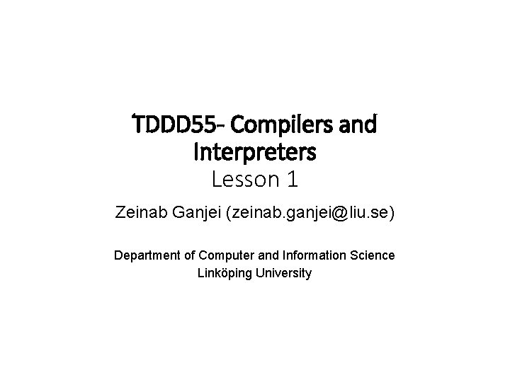 TDDD 55 - Compilers and Interpreters Lesson 1 Zeinab Ganjei (zeinab. ganjei@liu. se) Department