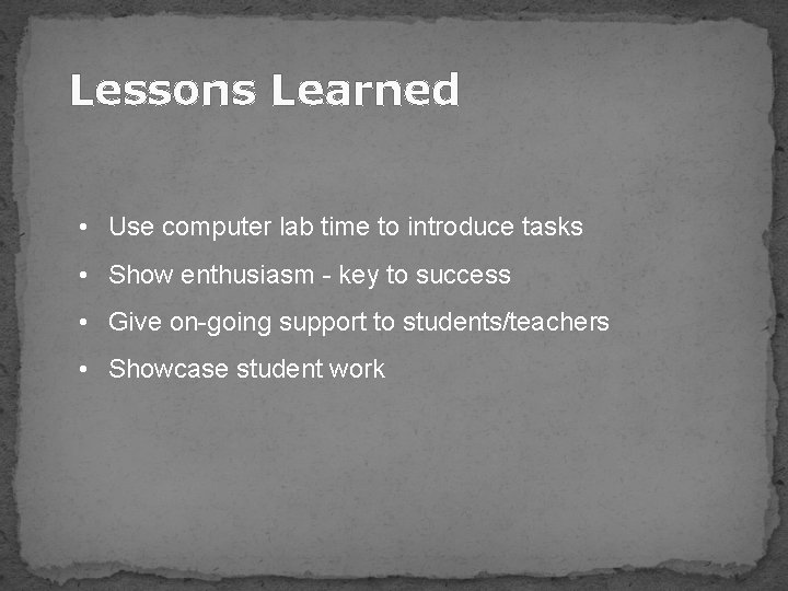 Lessons Learned • Use computer lab time to introduce tasks • Show enthusiasm -