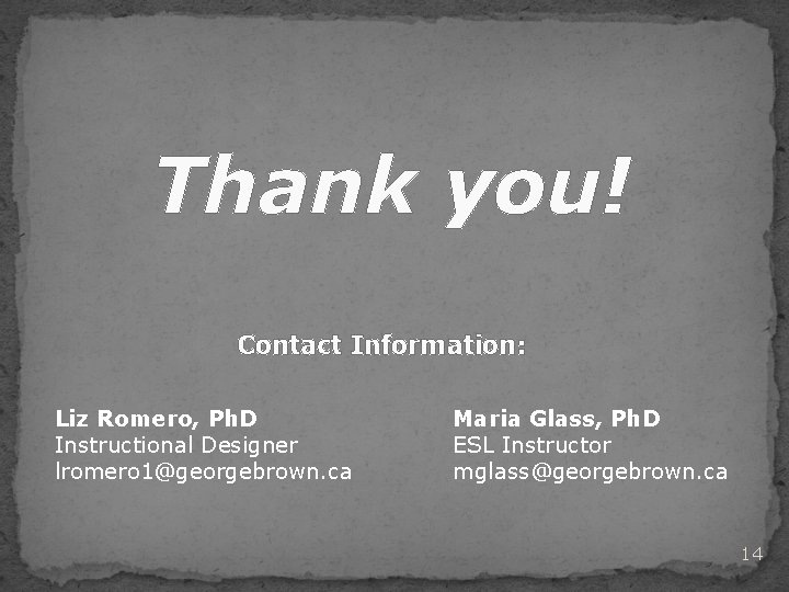 Thank you! Contact Information: Liz Romero, Ph. D Instructional Designer lromero 1@georgebrown. ca Maria