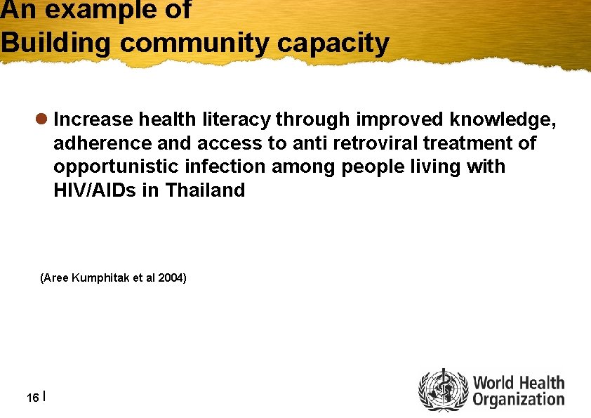 An example of Building community capacity l Increase health literacy through improved knowledge, adherence