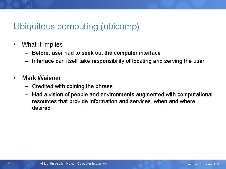 Ubiquitous computing (ubicomp) • What it implies – Before, user had to seek out