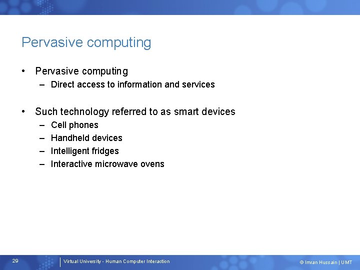 Pervasive computing • Pervasive computing – Direct access to information and services • Such