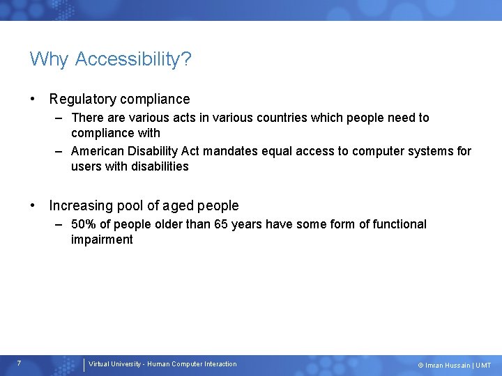 Why Accessibility? • Regulatory compliance – There are various acts in various countries which