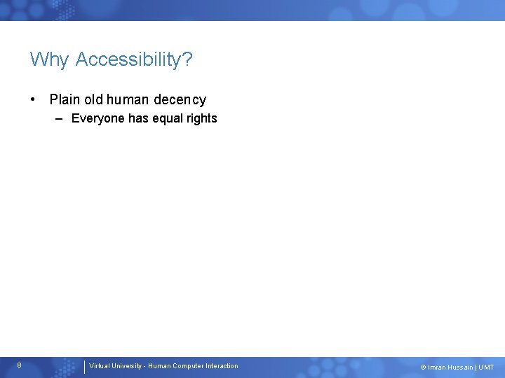 Why Accessibility? • Plain old human decency – Everyone has equal rights 8 Virtual