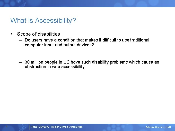 What is Accessibility? • Scope of disabilities – Do users have a condition that