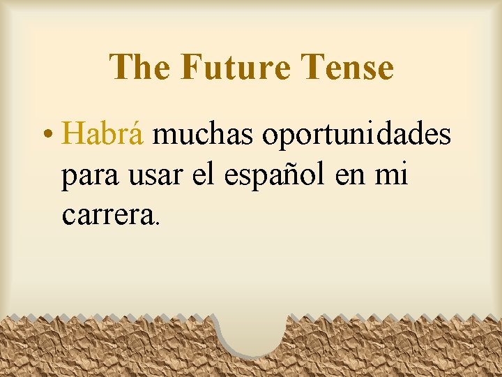 The Future Tense • Habrá muchas oportunidades para usar el español en mi carrera.