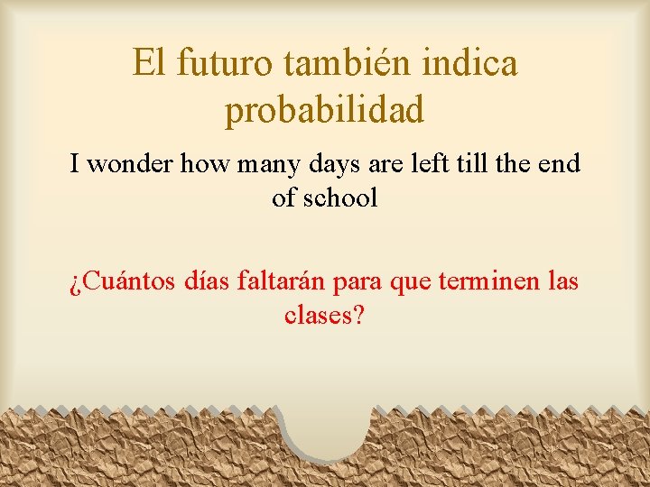 El futuro también indica probabilidad I wonder how many days are left till the