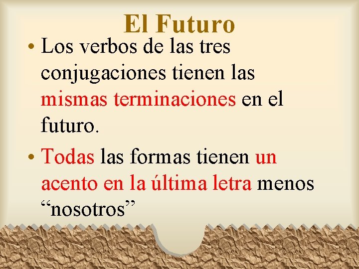 El Futuro • Los verbos de las tres conjugaciones tienen las mismas terminaciones en