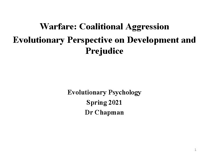 Warfare: Coalitional Aggression Evolutionary Perspective on Development and Prejudice Evolutionary Psychology Spring 2021 Dr