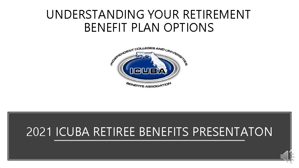 UNDERSTANDING YOUR RETIREMENT BENEFIT PLAN OPTIONS 2021 ICUBA RETIREE BENEFITS PRESENTATON 