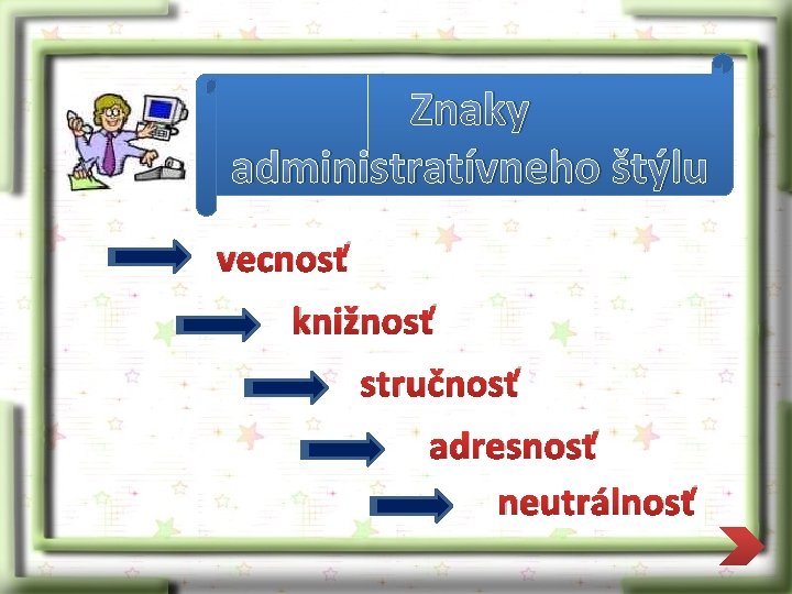 Znaky administratívneho štýlu vecnosť knižnosť stručnosť adresnosť neutrálnosť 