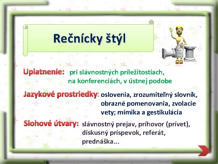 Rečnícky štýl Uplatnenie: pri slávnostných príležitostiach, na konferenciách, v ústnej podobe Jazykové prostriedky: oslovenia,