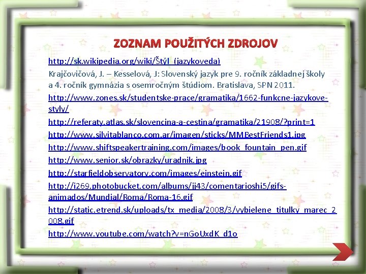 ZOZNAM POUŽITÝCH ZDROJOV http: //sk. wikipedia. org/wiki/Štýl_(jazykoveda) Krajčovičová, J. – Kesselová, J: Slovenský jazyk