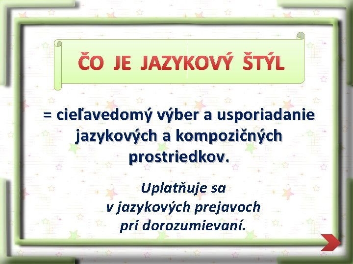 ČO JE JAZYKOVÝ ŠTÝL = cieľavedomý výber a usporiadanie jazykových a kompozičných prostriedkov. Uplatňuje