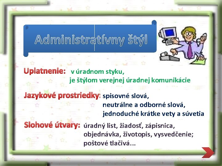 Administratívny štýl Uplatnenie: v úradnom styku, je štýlom verejnej úradnej komunikácie Jazykové prostriedky: spisovné