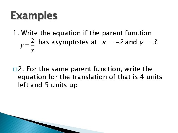 Examples 1. Write the equation if the parent function has asymptotes at x =