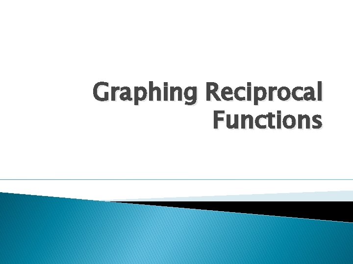 Graphing Reciprocal Functions 