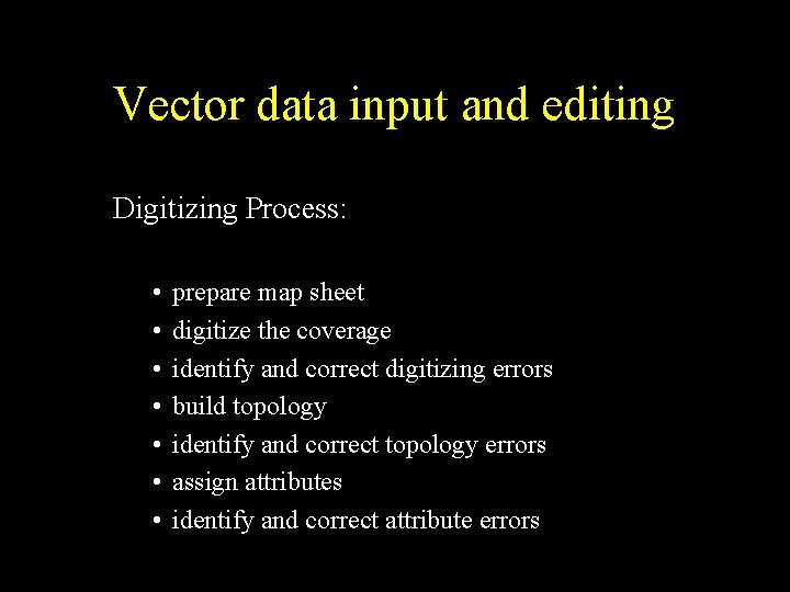 Vector data input and editing Digitizing Process: • • prepare map sheet digitize the