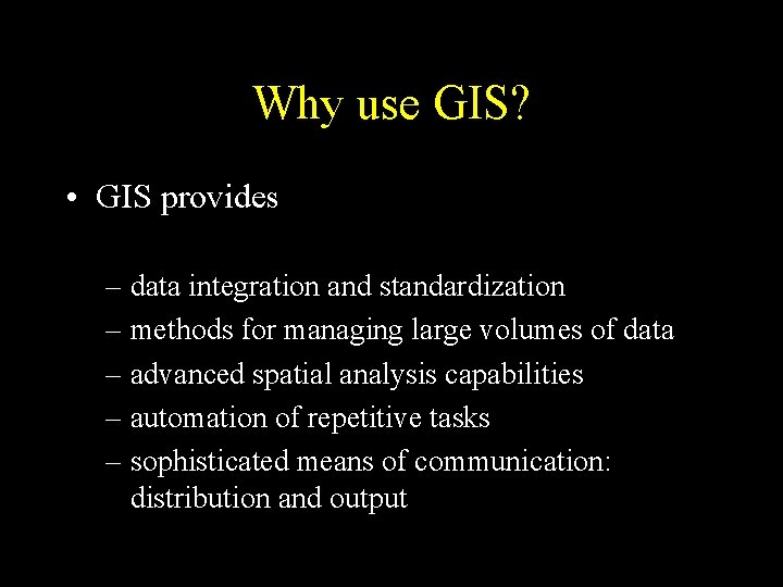 Why use GIS? • GIS provides – data integration and standardization – methods for