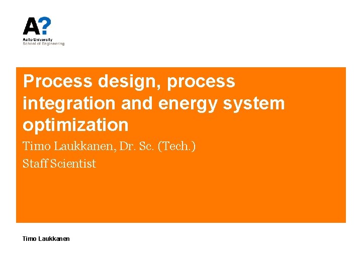 Process design, process integration and energy system optimization Timo Laukkanen, Dr. Sc. (Tech. )