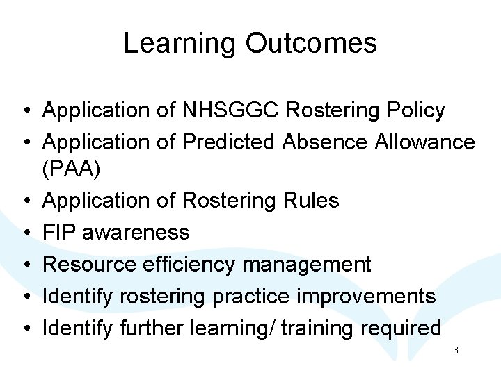 Learning Outcomes • Application of NHSGGC Rostering Policy • Application of Predicted Absence Allowance