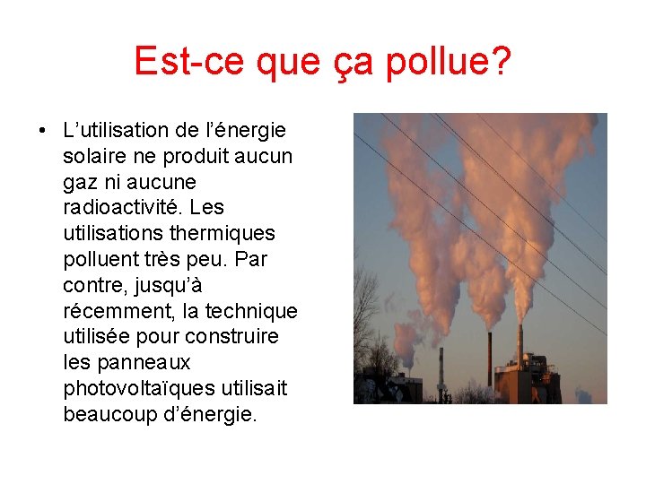 Est-ce que ça pollue? • L’utilisation de l’énergie solaire ne produit aucun gaz ni