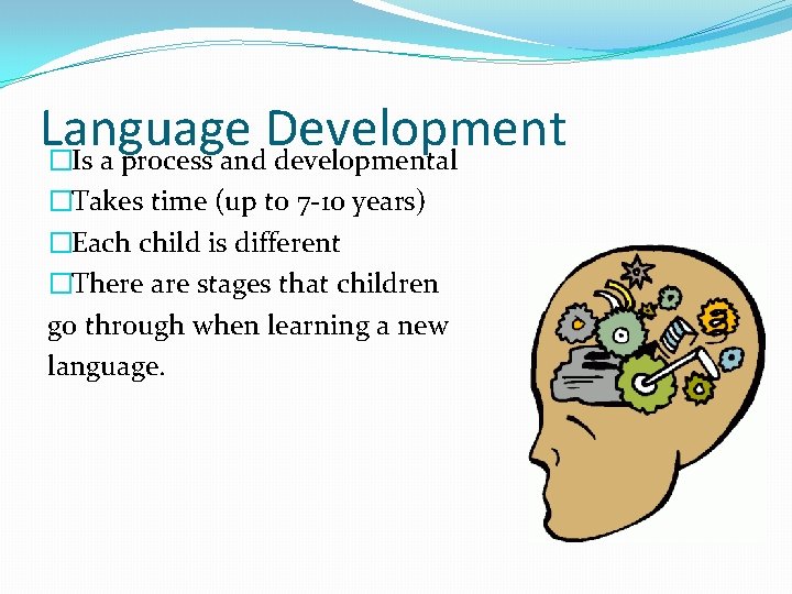 Language Development �Is a process and developmental �Takes time (up to 7 -10 years)