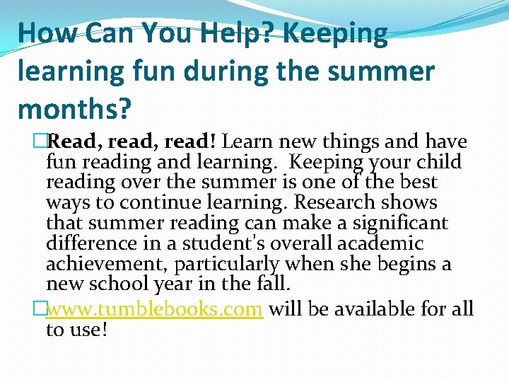 How Can You Help? Keeping learning fun during the summer months? �Read, read! Learn