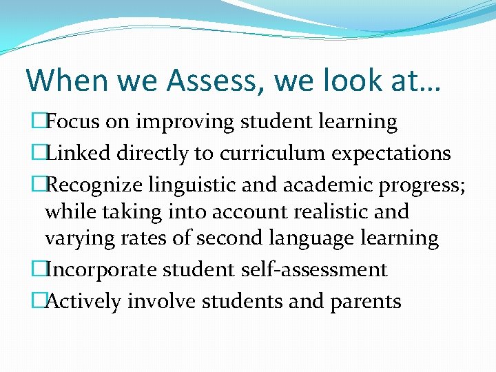 When we Assess, we look at… �Focus on improving student learning �Linked directly to