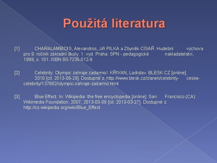 Použitá literatura [1] CHARALAMBIDIS, Alexandros, Jiří PILKA a Zbyněk CÍSAŘ. Hudební výchova pro 9.