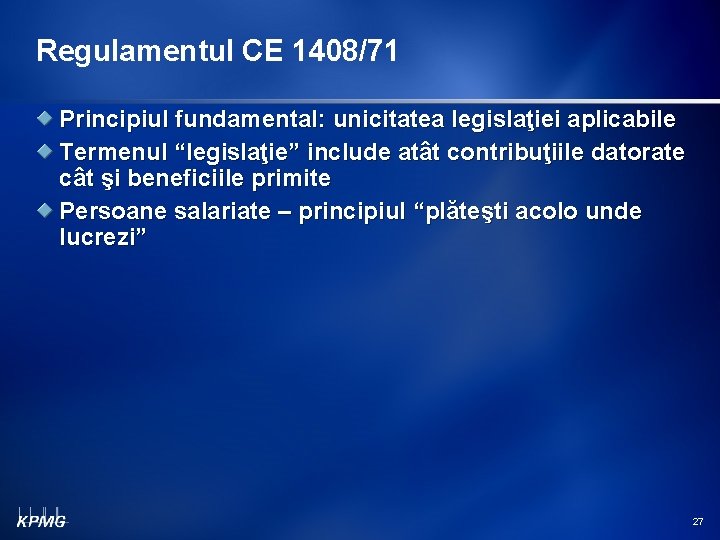 Regulamentul CE 1408/71 Principiul fundamental: unicitatea legislaţiei aplicabile Termenul “legislaţie” include atât contribuţiile datorate