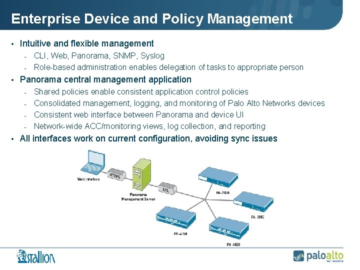 Enterprise Device and Policy Management • Intuitive and flexible management - CLI, Web, Panorama,