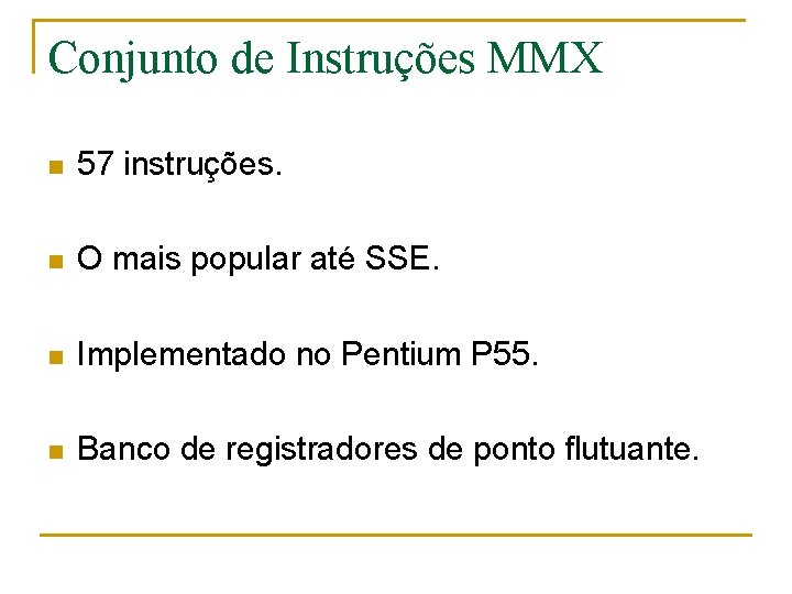 Conjunto de Instruções MMX n 57 instruções. n O mais popular até SSE. n