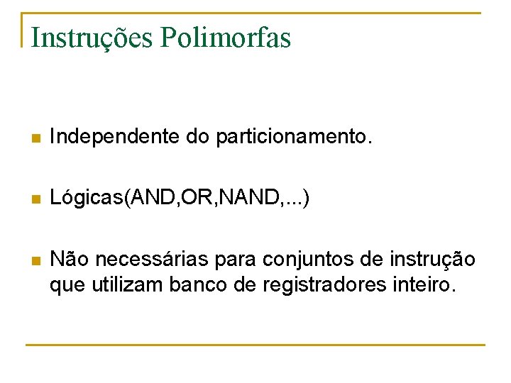 Instruções Polimorfas n Independente do particionamento. n Lógicas(AND, OR, NAND, . . . )