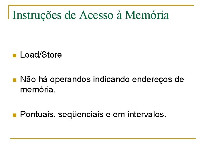 Instruções de Acesso à Memória n Load/Store n Não há operandos indicando endereços de