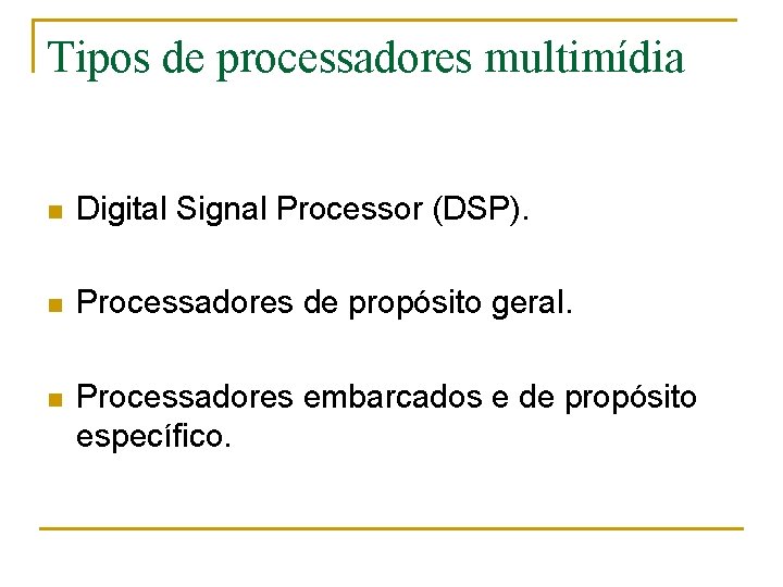 Tipos de processadores multimídia n Digital Signal Processor (DSP). n Processadores de propósito geral.