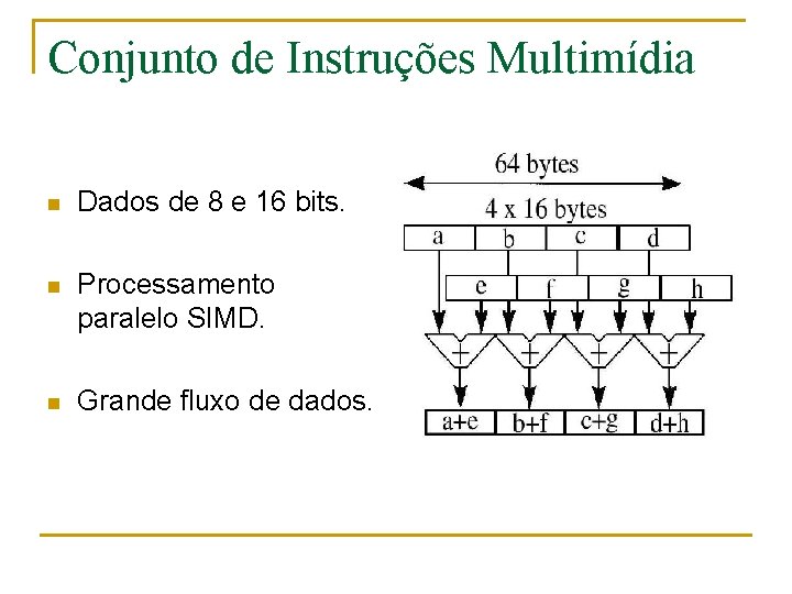 Conjunto de Instruções Multimídia n Dados de 8 e 16 bits. n Processamento paralelo