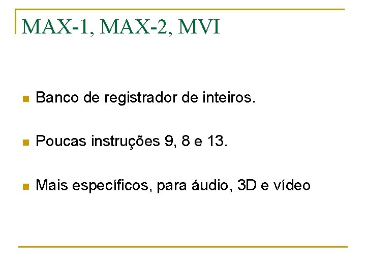 MAX-1, MAX-2, MVI n Banco de registrador de inteiros. n Poucas instruções 9, 8